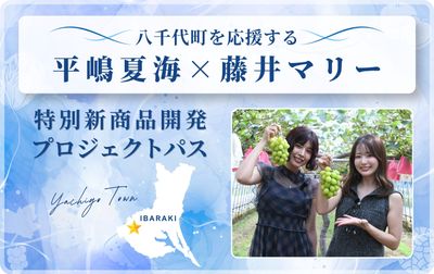 八千代町を応援する「平嶋夏海×藤井マリー特別新商品開発プロジェクトパス」